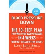 Blood Pressure Down The 10-Step Plan to Lower Your Blood Pressure in 4 Weeks--Without Prescription Drugs