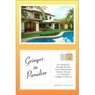 Gringos in Paradise : An American Couple Builds Their Retirement Dream House in a Seaside Village in Mexico