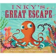 Inky's Great Escape The Incredible (and Mostly True) Story of an Octopus Escape