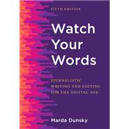Watch Your Words Journalistic Writing and Editing for the Digital Age