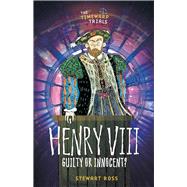 Henry VIII: Guilty or Innocent?