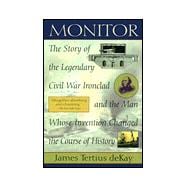 Monitor : The Story of the Legendary Civil War Ironclad and the Man Whose Invention Changed the Course of History