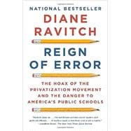 Reign of Error The Hoax of the Privatization Movement and the Danger to America's Public Schools