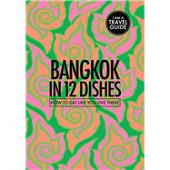 Bangkok in 12 Dishes How to Eat Like You Live There