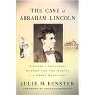 The Case of Abraham Lincoln A Story of Adultery, Murder, and the Making of a Great President