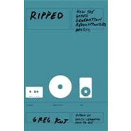 Ripped : How the Wired Generation Revolutionized Music