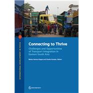 Connecting to Thrive Challenges and Opportunities of Transport Integration in Eastern South Asia