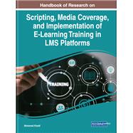 Handbook of Research on Scripting, Media Coverage, and Implementation of E-Learning Training in LMS Platforms