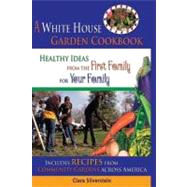 The White House Garden Cookbook: Healthy Ideas from the First Family for Your Family