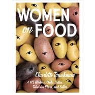 Women on Food Charlotte Druckman and 115  Writers, Chefs, Critics, Television Stars, and Eaters