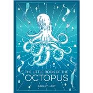 The Little Book of the Octopus An Introduction to the Mysterious and Fascinating World of One of Earth’s Most Complex Creatures
