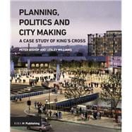 Planning, Politics and City-Making: A Case Study of King's Cross