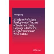 A Study on Professional Development of Teachers of English As a Foreign Language in Institutions of Higher Education in Western China