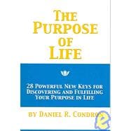 The Purpose of Life: 28 Powerful, New Keys for Discovering and Fulfilling Your Purpose in Life