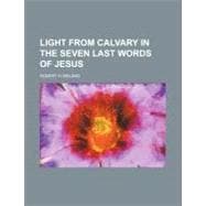 Light from Calvary in the Seven Last Words of Jesus