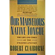 Our Marvelous Native Tongue : The Life and Times of the English Language