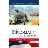 Historical Dictionary of U.S. Diplomacy Since the Cold War
