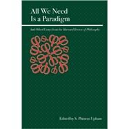 All We Need Is a Paradigm Essays on Science, Economics, and Logic from the Harvard Review of Philosophy