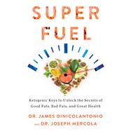 Superfuel Ketogenic Keys to Unlock the Secrets of Good Fats, Bad Fats, and Great Health