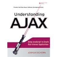 Understanding AJAX Using JavaScript to Create Rich Internet Applications