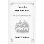 May the Best Man Win Sport, Masculinity, and Nationalism in Great Britain and the Empire, 1880-1935