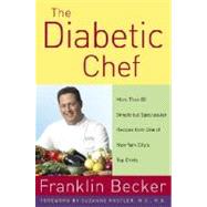 Diabetic Chef : More Than 80 Simple but Spectacular Recipes for Anyone Who Loves Food from One of New York's Top Chefs