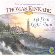 Let Your Light Shine : Words and Paintings from the Heart of Thomas Kinkade