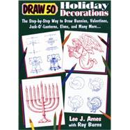 Draw 50 Holiday Decorations: The Step-By-Step Way to Draw Bunnies, Valentines, Jack-O'-Lanterns, Elves, and Many More
