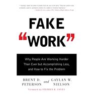 Fake Work Why People Are Working Harder than Ever but Accomplishing Less, and How to Fix the Problem