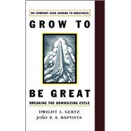 Grow to be Great Breaking the Downsizing Cycle