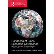 Handbook of Global Economic Governance: Players, Power and Paradigms