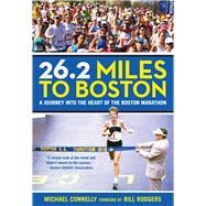 26.2 Miles to Boston A Journey into the Heart of the Boston Marathon