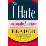 The I Hate Corporate America Reader: How Big Companies From McDonald's To Microsoft Are Destroying Our Way Of Life