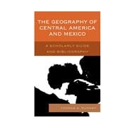 The Geography of Central America and Mexico A Scholarly Guide and Bibliography