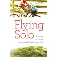 Flying Solo A Journey of Divorce, Healing and a Very Present God