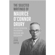The Selected Writings of Maurice O’Connor Drury On Wittgenstein, Philosophy, Religion and Psychiatry