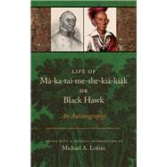 Life of Ma-Ka-Tai-Me-She-Kia-Kiak, or Black Hawk: An Autobiography