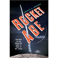 Rocket Age The Race to the Moon and What It Took to Get There