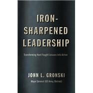 Iron-Sharpened Leadership Transforming Hard-Fought Lessons Into Action