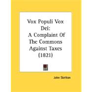 Vox Populi Vox Dei : A Complaint of the Commons Against Taxes (1821)