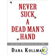 Never Suck a Dead Man's Hand : Curious Adventures of a CSI