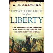 Toward the Light of Liberty The Struggles for Freedom and Rights That Made the Modern Western World