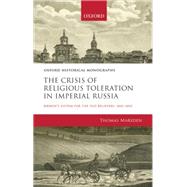 The Crisis of Religious Toleration in Imperial Russia Bibikov's System for the Old Believers, 1841-1855