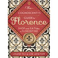 The Cognoscenti's Guide to Florence: Shop and Eat Like a Florentine, Revised Edition (Pocket size, 8 walking tours showcasing the best shops, full-color photos)