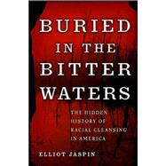 Buried in the Bitter Waters : The Hidden History of Racial Cleansing in America