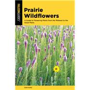 Prairie Wildflowers A Guide to Flowering Plants from the Midwest to the Great Plains