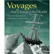 Voyages that Changed the World : The Great Journeys of Exploration and Discovery