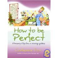 How to Be Perfect : A Treasury of Tips from a Vicarage Goddess