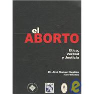El aborto, etica, verdad y justicia / Abortion, ethics, Truth and Justice