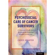 Psychosocial Care of Cancer Survivors A Clinician's Guide and Workbook for Providing Wholehearted Care